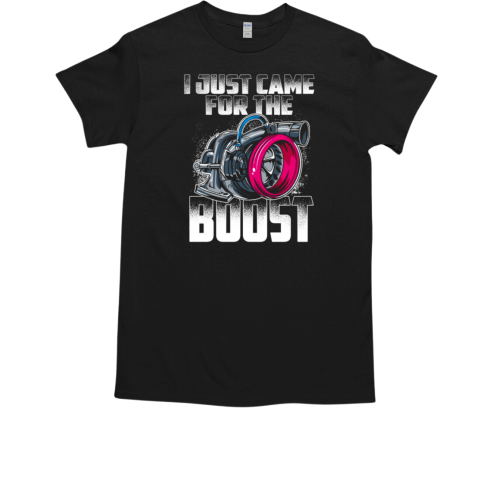 I Just Came For The Boost T-Shirt