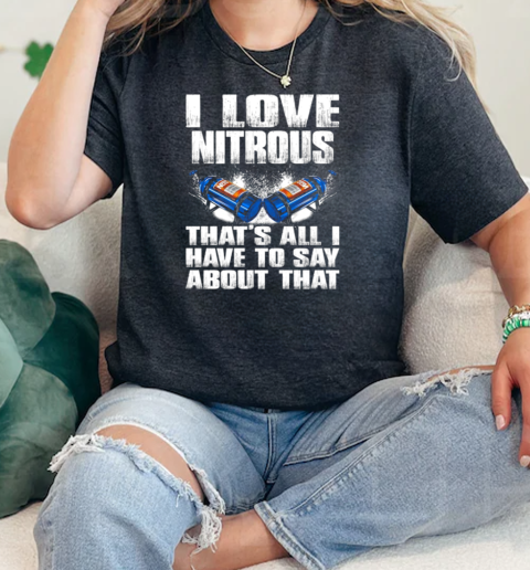 I Love Nitrous Thats All I Have To Say About That  Classic Womens T-shirt