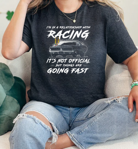 Im In A Relationship With Racing Its Not Official But Things Are Going Fast  Classic Womens T-shirt