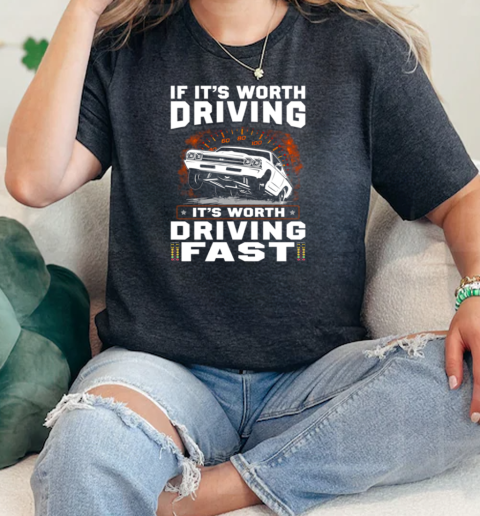 If Its Worth Driving Its Worth Driving Fast  Classic Womens T-shirt