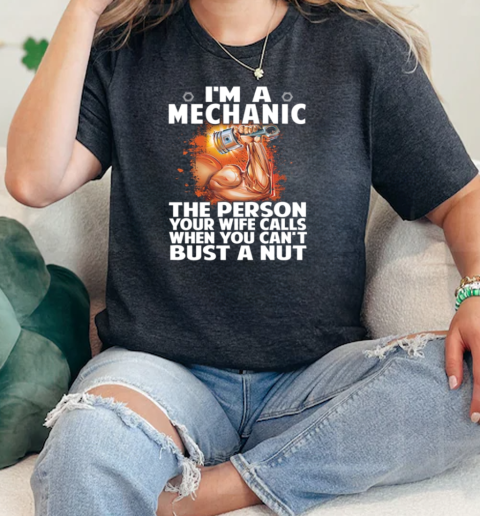 Im A Mechanic The Person Your Wife Calls When You Cant Bust A Nut  Classic Womens T-shirt