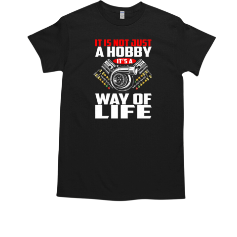 It Is Not Just A Hobby It's A Way Of Life T-Shirt