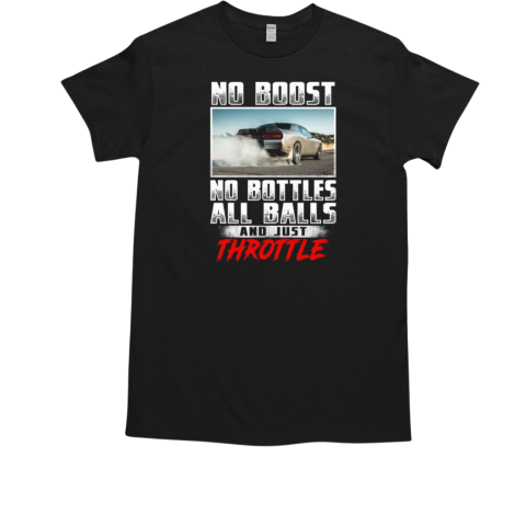 No Boost No Bottles All Balls And Just Throttle T-Shirt