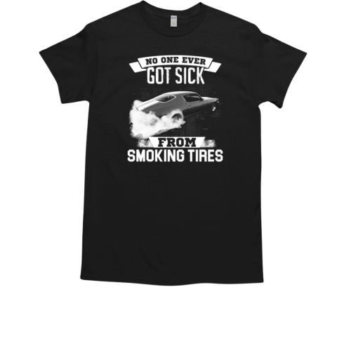 No One Ever Got Sick From Smoking Tires T-Shirt