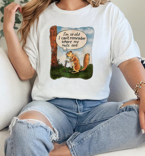 Squirrel im so old i cant remember where my nuts are  Classic Womens T-shirt