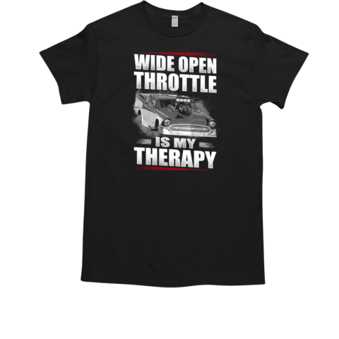 Wide Open Throttle Is My Therapy T-Shirt