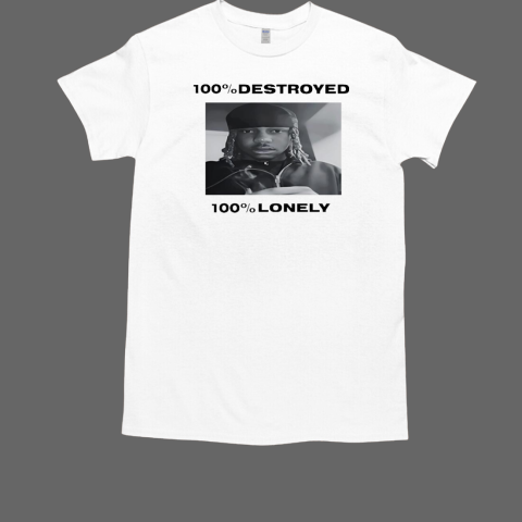 100% destroyed 100% lonely T-Shirt