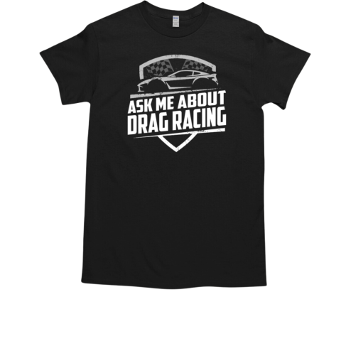 Ask Me About Drag Racing T-Shirt