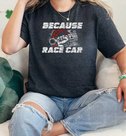 Because Race Car  Classic Womens T-shirt