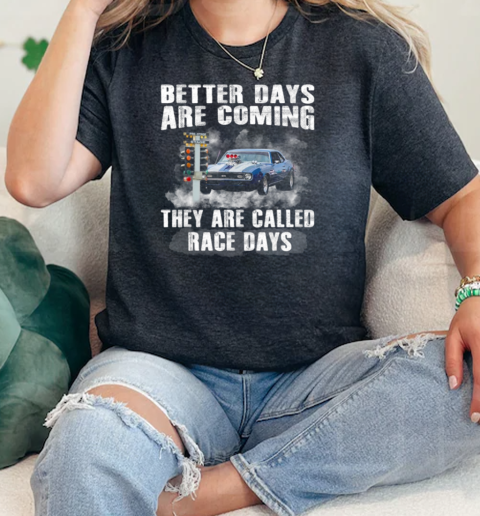 Better Days Are Coming They Are Called Race Days  Classic Womens T-shirt