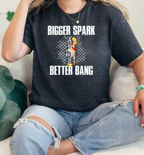 Bigger Spark Better Bang  Classic Womens T-shirt