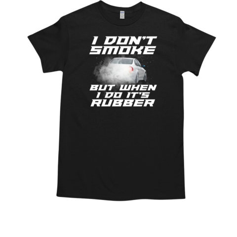 I Don't Smoke But When I Do It's Rubber T-Shirt