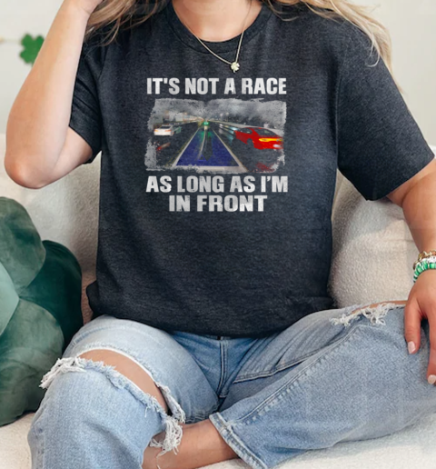 Its Not A Race AS Long AS Im In front  Classic Womens T-shirt