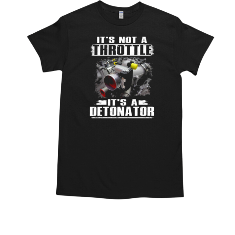 It's Not A Throttle It's A Detonator T-Shirt