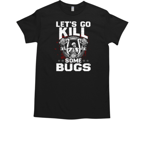 Let's Go Kill Some Bugs T-Shirt