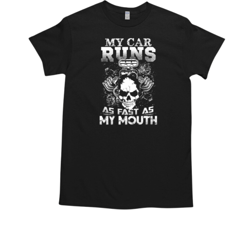 My Car Runs As Fast As My Mouth T-Shirt