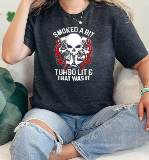 Smoked A Bit Turbo Lit ANd THat Was It  Classic Womens T-shirt