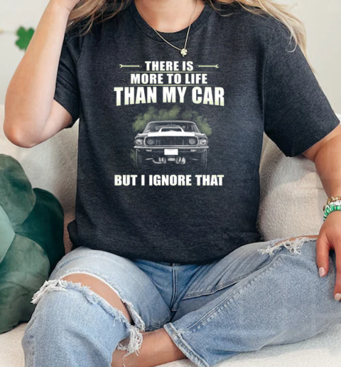 There Is More To Life Than My Car But I Ignore That  Classic Womens T-shirt