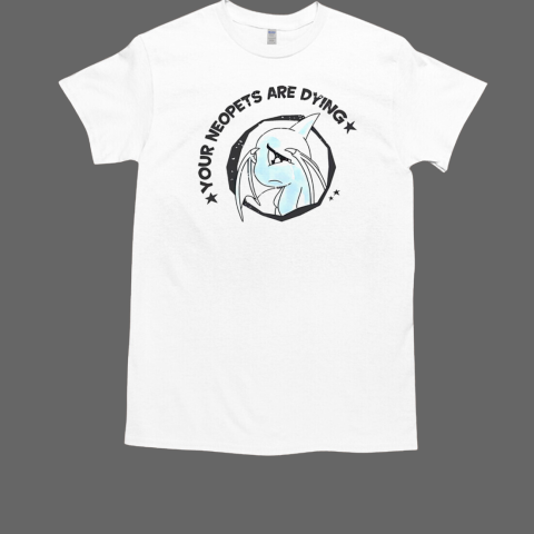 Your neopets are dying T-Shirt