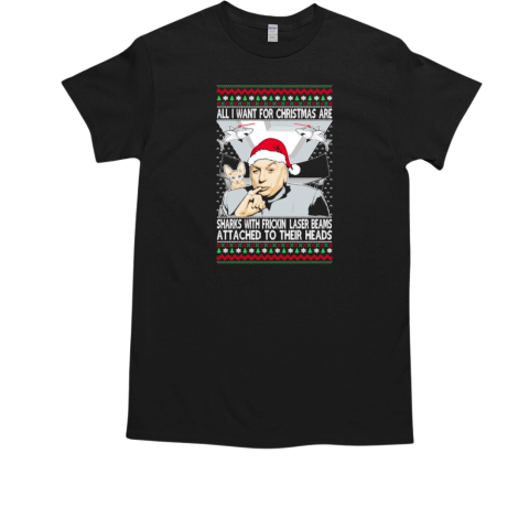 All I Want for Christmas are Sharks With Frickin Laser Beams Attached to their Heads Ugly Christmas T-Shirt