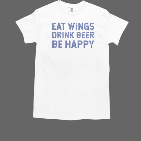 Buffalo Bills eat wings drink beer be happy T-Shirt