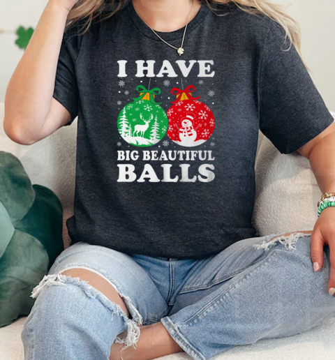 Christmas Mens Women Funny I Have Big Beautiful Balls Xmas  Classic Womens T-shirt