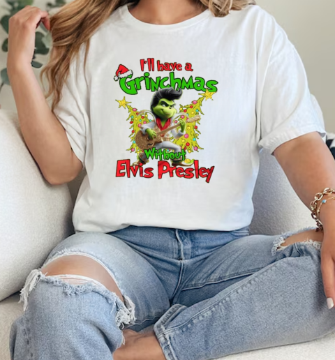 Elvis Presley Ill Have A Grinchmas Without Presley Christmas 2024  Classic Womens T-shirt