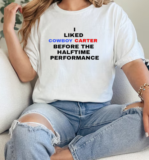 I liked Cowboy Carter before the halftime performance shirt  Classic Womens T-shirt