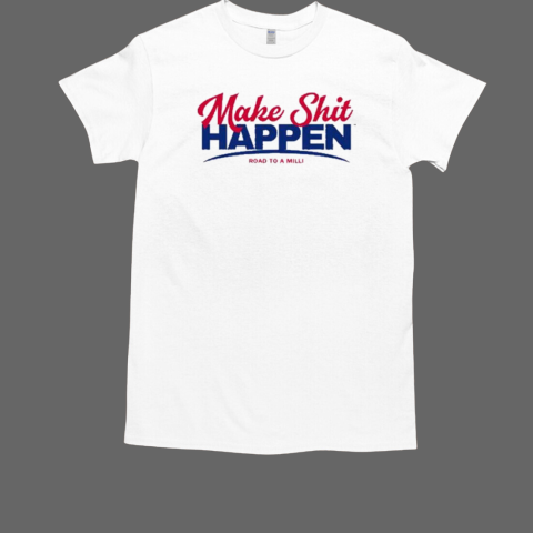 Nick Nayersina Make Shit Happen Road To A Milli T-Shirt