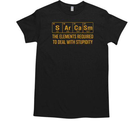 Sarcasm The Elements Required To Deal With Stupidity Periodic Table Element T Shirt T-Shirt