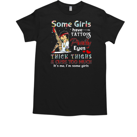 Some Girls Have Tattoos Pretty Eyes Thick Thighs T-Shirt