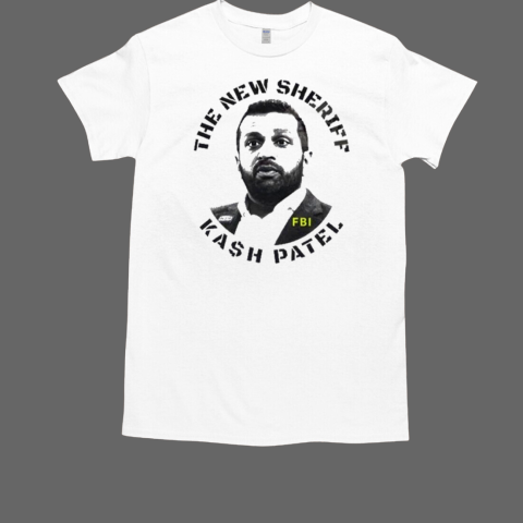 The New Sheriff Kash Patel Fbi T-Shirt