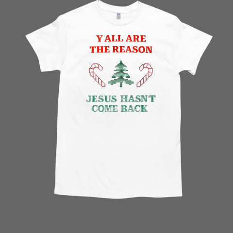 Y'all are the reason Jesus hasn't come back T-Shirt