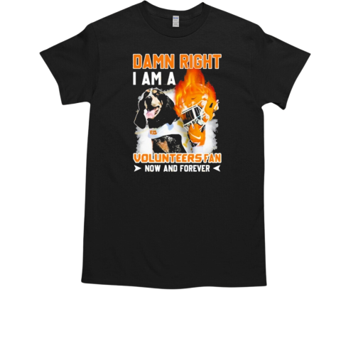 Damn Right I Am A Tennessee Volunteers Fan Now And Forever T-Shirt