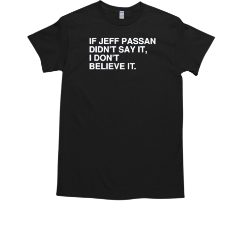 If Jeff Passan Didn't Say It, I Don't Believe It T-Shirt