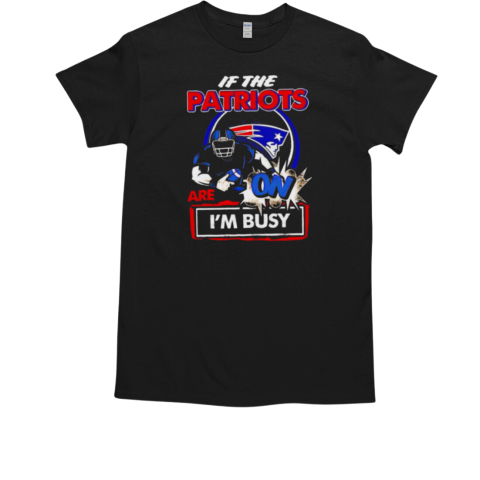 If the New England Patriots are on I'm busy T-Shirt