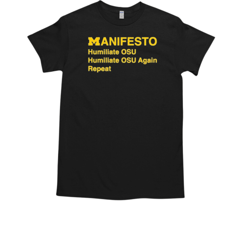 Michigan Wolverines Manifesto Humiliate OSU Humiliate OSU Again repeat T-Shirt