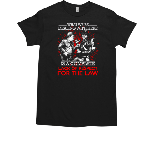 Smokey And The Bandit What We're Dealing With Here Is A Complete Lack Of Respect For The Law T Shirt T-Shirt