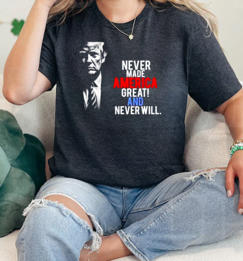 Trump never made America great and never will  Classic Womens T-shirt