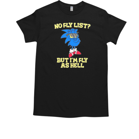 Blue cat no fly list but I'm fly as hell T-Shirt