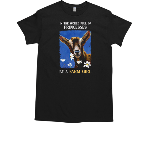 Goat In A World Full Of Princesses Be A Farm Girl T Shirt T-Shirt