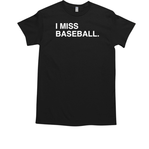 I miss baseball T-Shirt