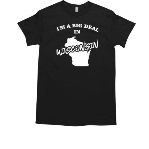 I'm a big deal in Wisconsin State T-Shirt