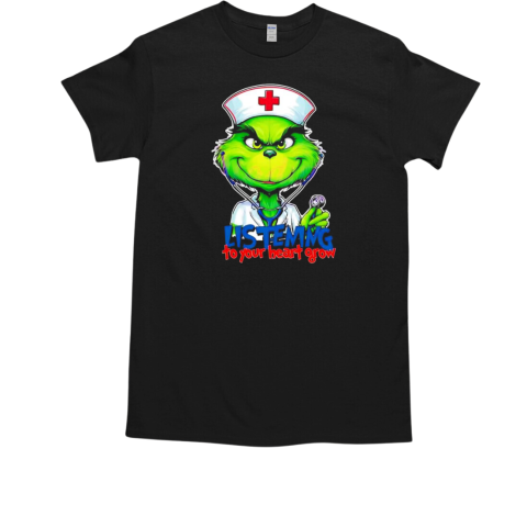 Listening To Your Heart Grow Grinch Christmas Nurse T-Shirt