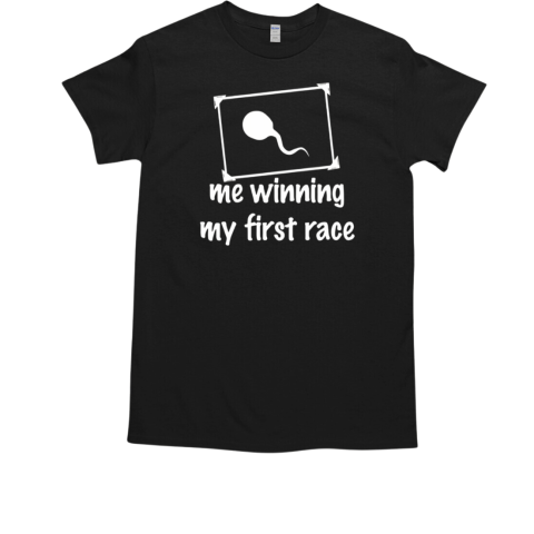 Sperm Me Winning My First Race T-Shirt