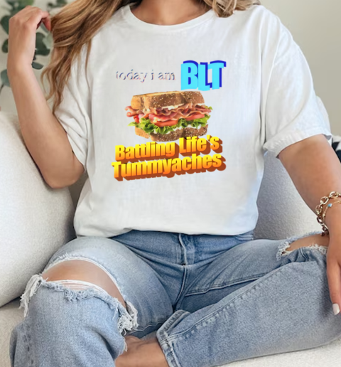 Today I Am BLT Battling Lifes Tummyaches  Classic Womens T-shirt