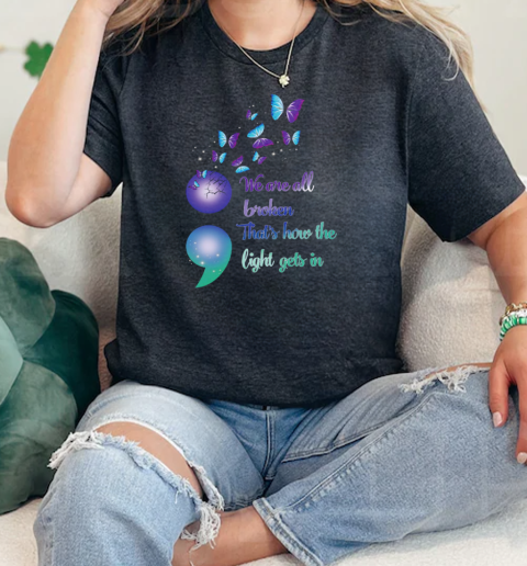 We Are All Broken Thats How the Light Gets In Semicolon Butterflies Suicide Awareness  Classic Womens T-shirt