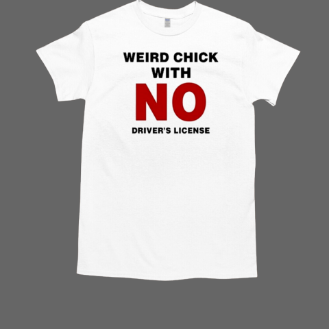 Weird Chick With No Driver's License T-Shirt