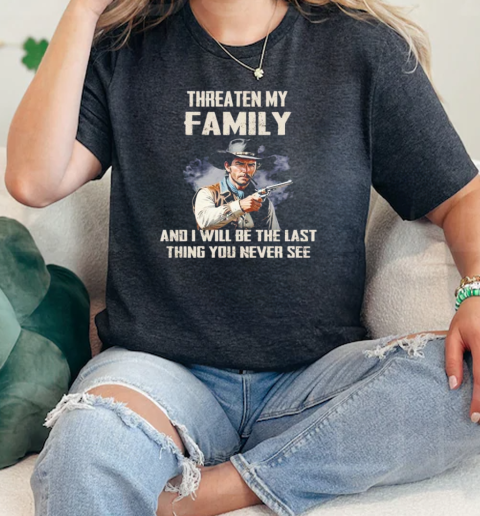 Clint Eastwood threaten my family and I will be the last thing you never see  Classic Womens T-shirt