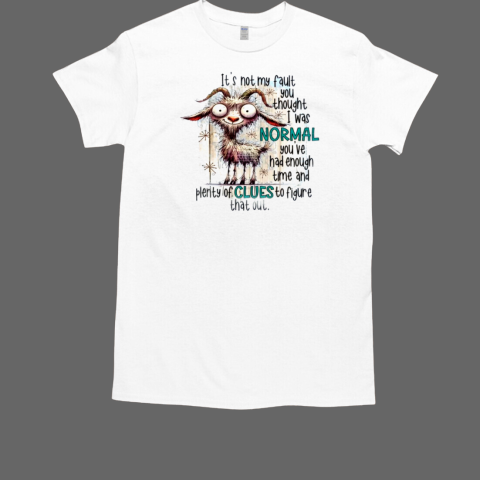 Goat It's Not My Fault You Thought I Was Normal 2024 T-Shirt